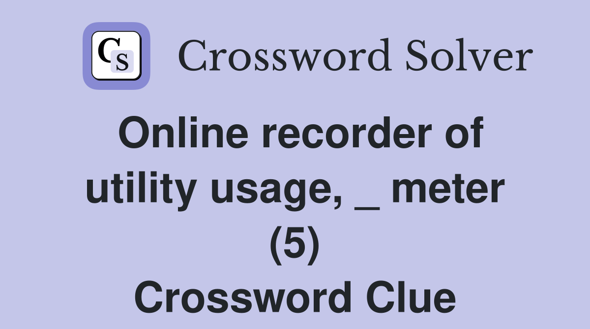 Online recorder of utility usage, _ meter (5) Crossword Clue Answers